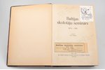 "Baltijas skolotāju seminārs 1870-1919", redakcija: Ed. Tomāss, 1940 g., Bij. baltijas skolotāju sem...