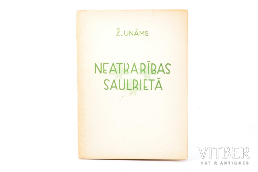 Ž. Unāms, "Neatkarības saulrietā", Latvija pēc 17. jūnija, 1950, A. Ziemiņa apgāds, Oldenburg, 128 pages, 20.3 x 14.7 cm