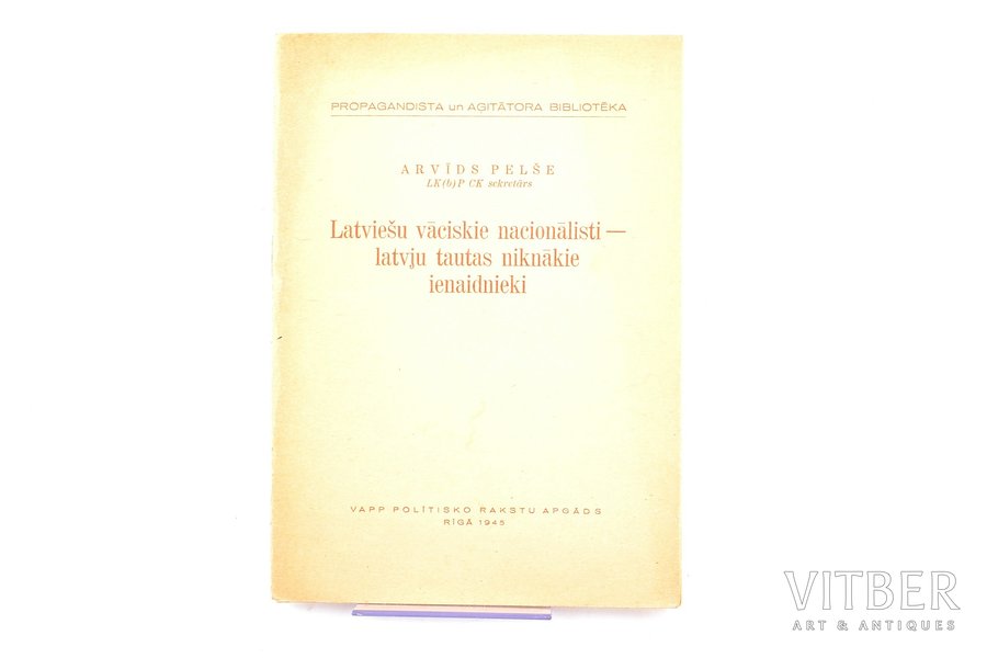 Arvīds Pelše, LK(b)P CK sekretārs, "Latviešu vāciskie nacionālisti - latvju tautas niknākie ienaidnieki", Propagadista un aģitātora bibliotēka, 1945 g., VAPP politisko grāmatu apgāds, Rīga, 31 lpp., 17.5 x 12.3 cm