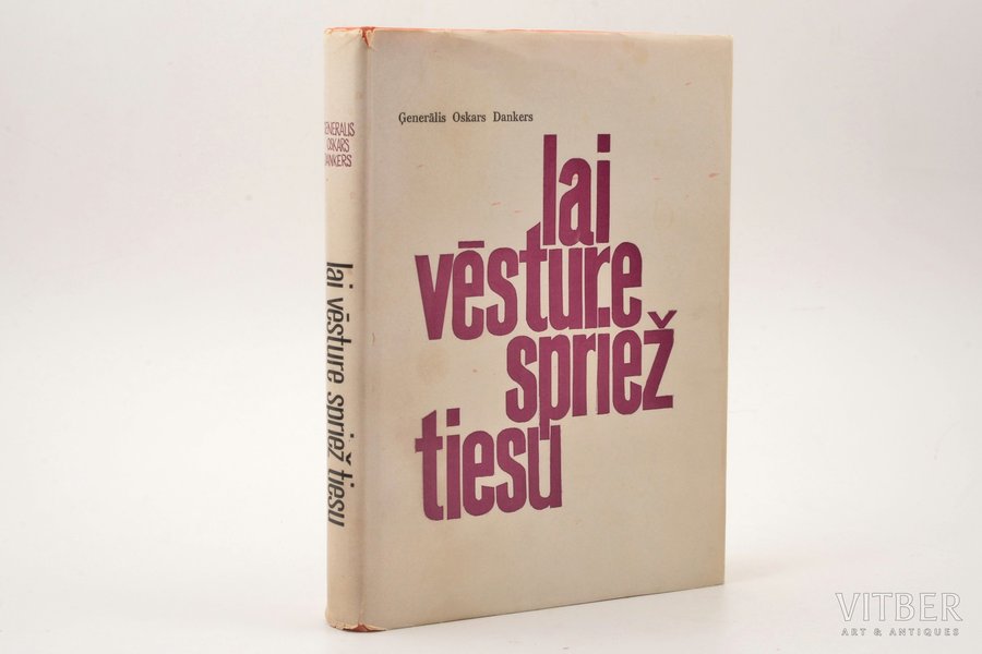 ģenerālis Oskars Dankers, "Lai vēsture spriež tiesu", 1965, "Latvis", Toronto, 193 pages, dust-cover, 20 х 15 cm