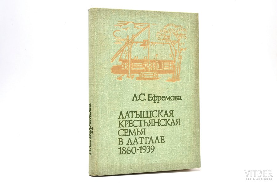 Л.С. Ефремова, "Латышская крестьянская семья в Латгале 1860-1939", 1982, Зинатне, Riga, 269 pages, 21.5х14.5 cm
