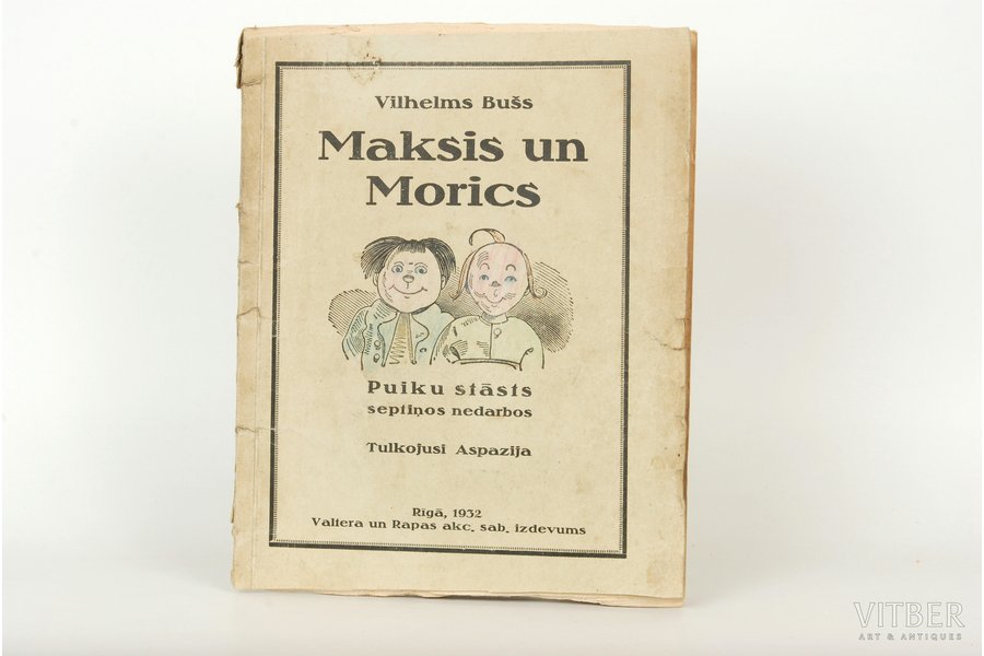 V.Bušs, "Maksis un Morics - puiku stāsts septiņos nedarbos", 1932 g., Verlag F.Willmy, Rīga, 62 lpp.