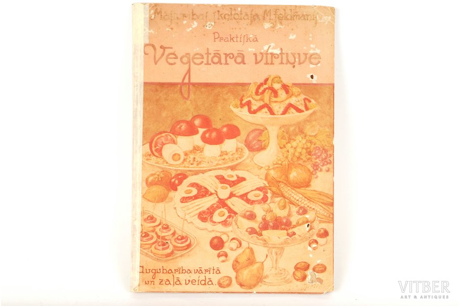 Mājturības skolotāja M.Feldmanis, "Praktiskā veģetārā virtuve", 1930ie, Otto Pelles izdevniecība, Riga, 168 pages